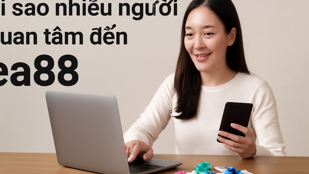 Vì sao nhiều người quan tâm đến ea88? Minh họa: Vì sao nhiều người quan tâm đến ea88?