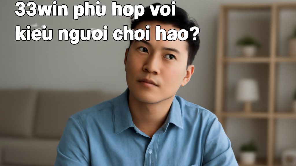 1) 33win phù hợp với kiểu người chơi nào? Minh họa: 1) 33win phù hợp với kiểu người chơi nào?